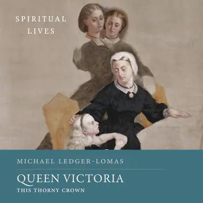 Queen Victoria: This Thorny Crown (Spiritual Lives) Audibook, by Michael Ledger-Lomas
