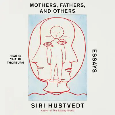 Mothers, Fathers, and Others: New Essays Audibook, by Siri Hustvedt