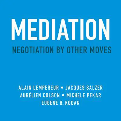 Mediation: Negotiation by Other Moves Audibook, by Alain Lempereur