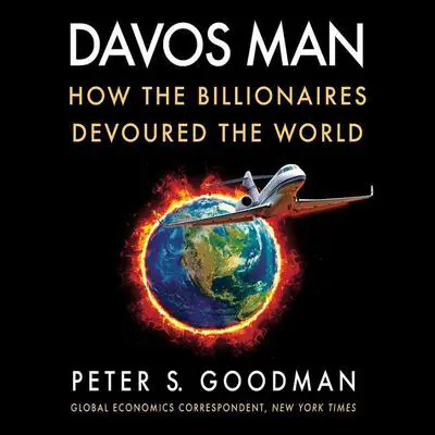 Davos Man: How the Billionaires Devoured the World Audibook, by Peter S. Goodman