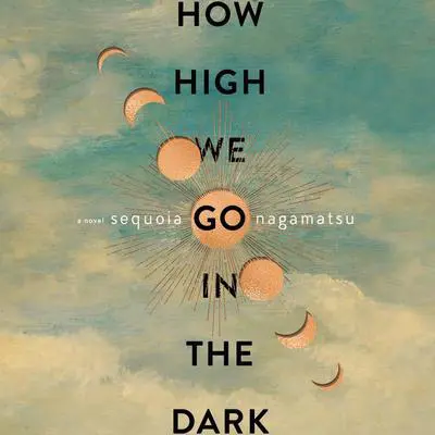 How High We Go in the Dark: A Novel Audibook, by Sequoia Nagamatsu