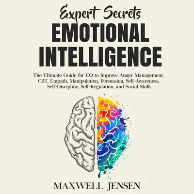 Expert Secrets – Emotional Intelligence: The Ultimate Guide for EQ to Improve Anger Management, CBT, Empath, Manipulation, Persuasion, Self-Awareness, Self-Discipline, Self-Regulation, and Social Skills Audibook, by Maxwell Jensen
