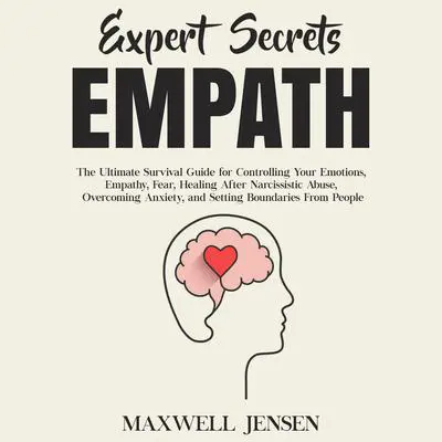 Expert Secrets – Empath: The Ultimate Survival Guide for Controlling Your Emotions, Empathy, Fear, Healing After Narcissistic Abuse, Overcoming Anxiety, and Setting Boundaries From People Audibook, by Maxwell Jensen
