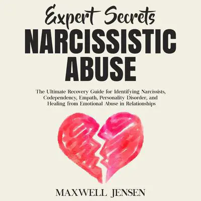 Expert Secrets – Narcissistic Abuse: The Ultimate Narcissism Recovery Guide for Identifying Narcissists, Codependency, Empath, Personality Disorder, and Healing From Emotional Abuse in Relationships Audibook, by Maxwell Jensen