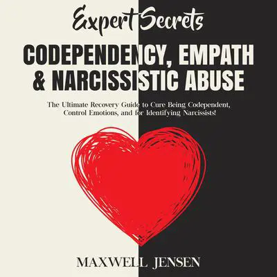Expert Secrets – Codependency, Empath & Narcissistic Abuse: The Ultimate Recovery Guide to Cure Being Codependent, Control Emotions, and for Identifying Narcissists Audibook, by Maxwell Jensen