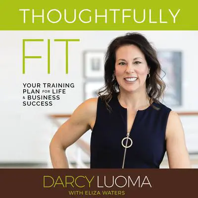 Thoughtfully Fit: Your Training Plan for Life and Business Success Audibook, by Darcy Luoma