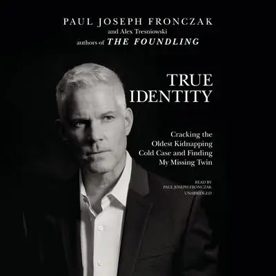 True Identity: Cracking the Oldest Kidnapping Cold Case and Finding My Missing Twin  Audibook, by Paul Joseph Fronczak