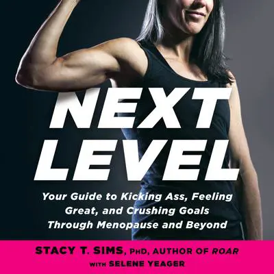 Next Level: Your Guide to Kicking Ass, Feeling Great, and Crushing Goals Through Menopause and Beyond Audibook, by Selene Yeager
