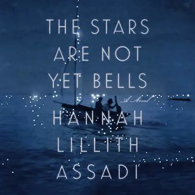 The Stars Are Not Yet Bells: A Novel Audibook, by Hannah Lillith Assadi