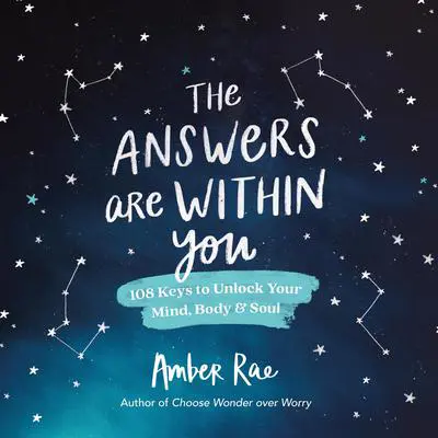 The Answers Are Within You: 108 Keys to Unlock Your Mind, Body & Soul Audibook, by Amber Rae