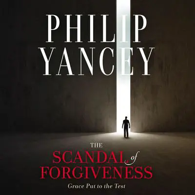 The Scandal of Forgiveness: Grace Put to the Test Audibook, by Philip Yancey