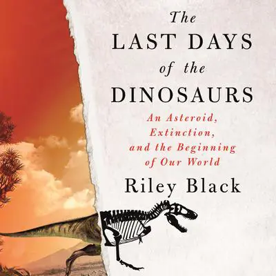 The Last Days of the Dinosaurs: An Asteroid, Extinction, and the Beginning of Our World Audibook, by Riley Black