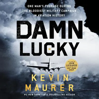 Damn Lucky: One Man's Courage During the Bloodiest Military Campaign in Aviation History Audibook, by Kevin Maurer
