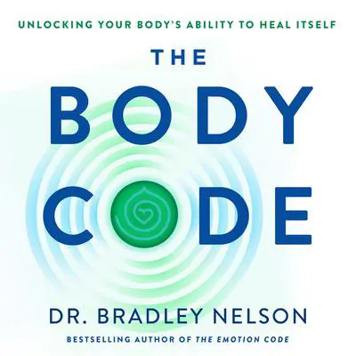 The Body Code: Unlocking Your Body's Ability to Heal Itself Audibook, by Bradley Nelson