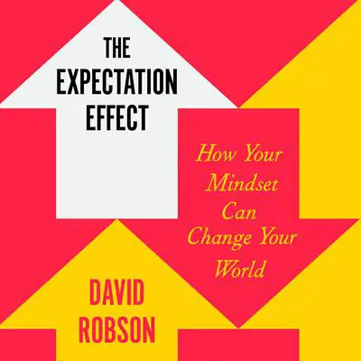 The Expectation Effect: How Your Mindset Can Change Your World Audibook, by David Robson
