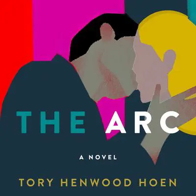 The Arc: A Novel Audibook, by Tory Henwood Hoen