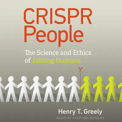 CRISPR People: The Science and Ethics of Editing Humans Audibook, by Henry T. Greely