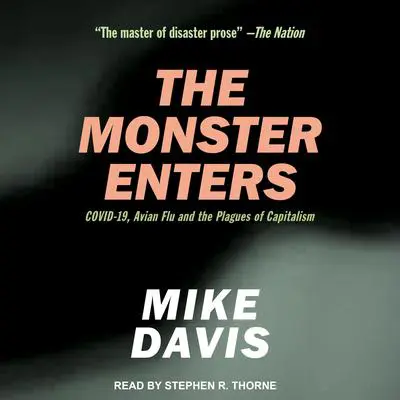 The Monster Enters: COVID-19, AVIAN FLU AND THE PLAGUES OF CAPITALISM Audibook, by Mike Davis