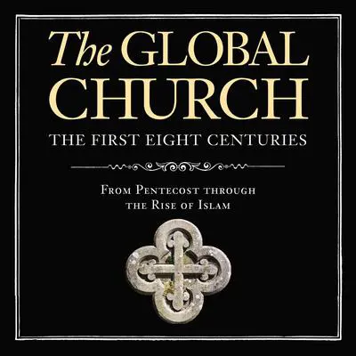 The Global Church---The First Eight Centuries: From Pentecost through the Rise of Islam Audibook, by Donald Fairbairn