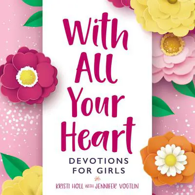 With All Your Heart: Devotions for Girls Audibook, by Kristi Holl