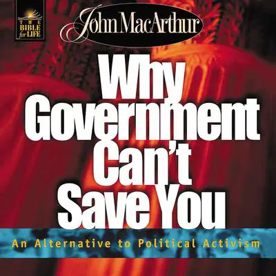 Why Government Can't Save You: An Alternative to Political Activism Audibook, by John MacArthur