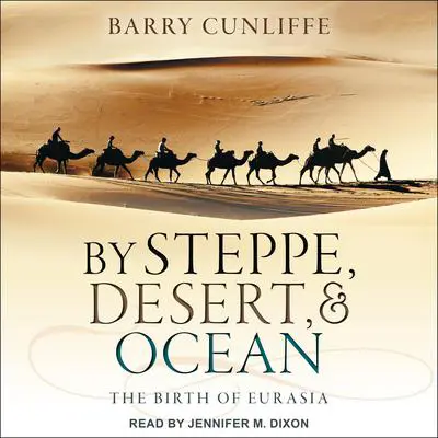 By Steppe, Desert, and Ocean: The Birth of Eurasia Audibook, by Barry Cunliffe