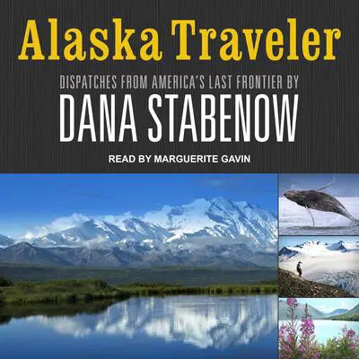 Alaska Traveler: Dispatches from America’s Last Frontier Audibook, by Dana Stabenow