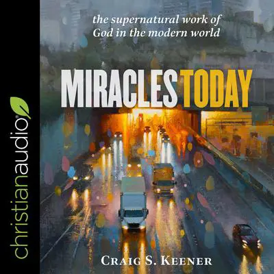 Miracles Today: The Supernatural Work of God in the Modern World Audibook, by Craig S. Keener