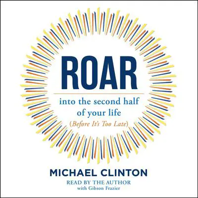 Roar: into the second half of your life (before it's too late) Audibook, by Michael Clinton