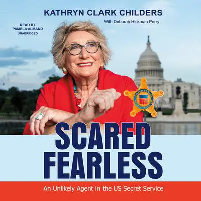 Scared Fearless: An Unlikely Agent in the US Secret Service Audibook, by Kathryn Clark Childers