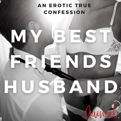 My Best Friend's Husband: An Erotic True Confession Audibook, by Aaural Confessions