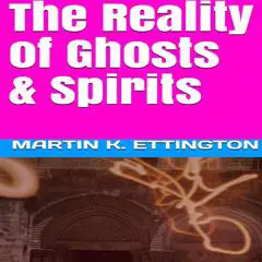 The Reality of Ghosts & Spirits Audibook, by Martin K. Ettington