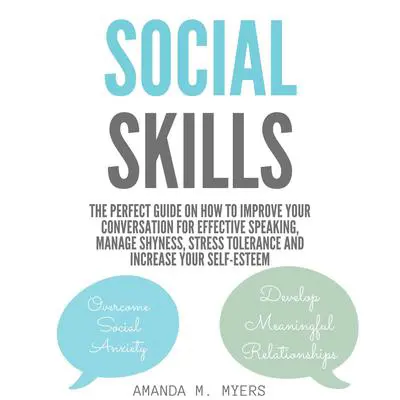 Social Skills: The Perfect Guide on How to Improve Your Conversation for Effective Speaking, Manage Shyness, Stress Tolerance and Increase Your Self-Esteem Audibook, by Amanda M. Myers