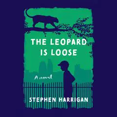 The Leopard Is Loose: A novel Audibook, by Stephen Harrigan