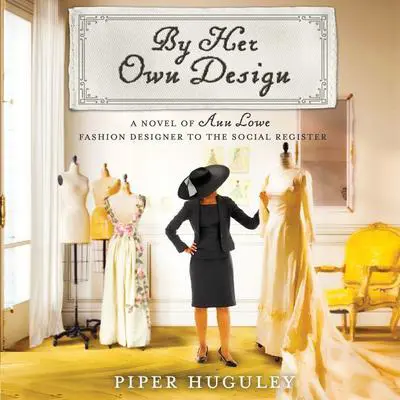 By Her Own Design: A Novel of Ann Lowe, Fashion Designer to the Social Register Audibook, by Piper Huguley