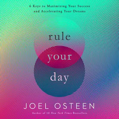 Rule Your Day: 6 Keys to Maximizing Your Success and Accelerating Your Dreams Audibook, by Joel Osteen