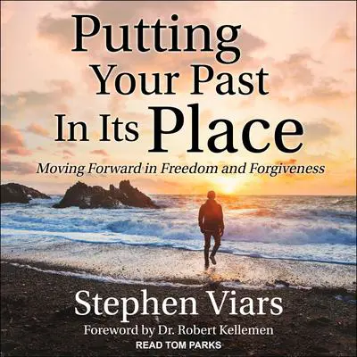 Putting Your Past in Its Place: Moving Forward in Freedom and Forgiveness Audibook, by Stephen Viars