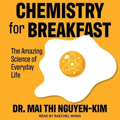 Chemistry for Breakfast: The Amazing Science of Everyday Life Audibook, by Mai Thi Nguyen-Kim