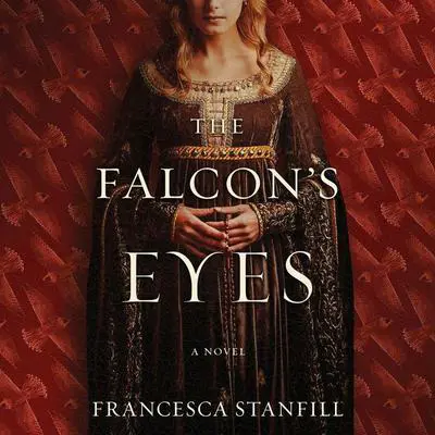 The Falcon's Eyes: A Novel Audibook, by Francesca Stanfill
