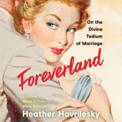 Foreverland: On the Divine Tedium of Marriage Audibook, by Heather Havrilesky