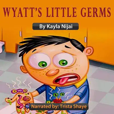 Wyatt's Little Germs: A Read Aloud Introduction to Germ Prevention Audibook, by Kayla Nijai