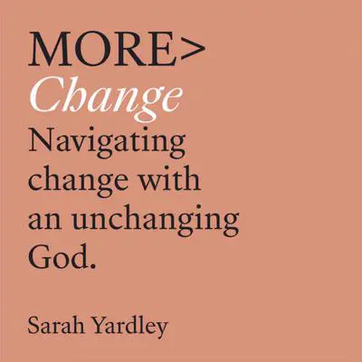 More Change: Navigating Change with an Unchanging God Audibook, by Sarah Yardley