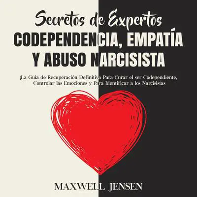 Secretos de Expertos - Codependencia, Empatía y Abuso Narcisista:: ¡La Guía de Recuperación Definitiva Para Curar el ser Codependiente, Controlar las Emociones y Para Identificar a los Narcisista  Audibook, by Maxwell Jensen