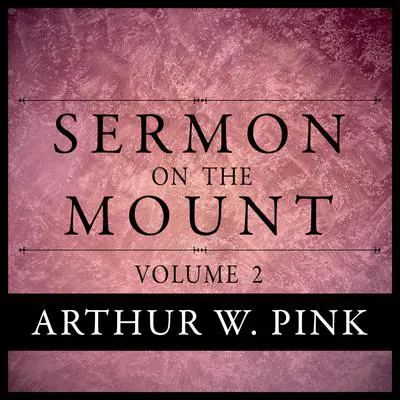 Sermon on the Mount, Volume 2 Audibook, by Arthur W. Pink