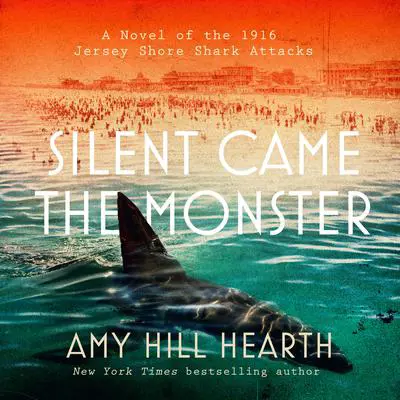 Silent Came the Monster: A Novel of the 1916 Jersey Shore Shark Attacks  Audibook, by Amy Hill Hearth