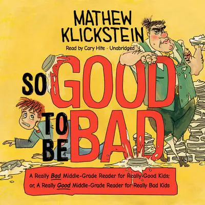 So Good to Be Bad: A Really Bad Middle-Grade Reader for Really Good Kids; or, A Really Good Middle-Grade Reader for Really Bad Kids Audibook, by Mathew Klickstein