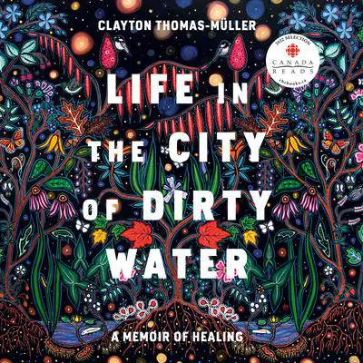 Life in the City of Dirty Water: A Memoir of Healing Audibook, by Clayton Thomas-Muller