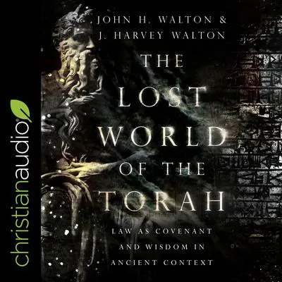 The Lost World of the Torah: Law as Covenant and Wisdom in Ancient Context Audibook, by John H. Walton