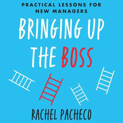 Bringing Up the Boss: Practical Lessons for New Managers Audibook, by Rachel Pacheco
