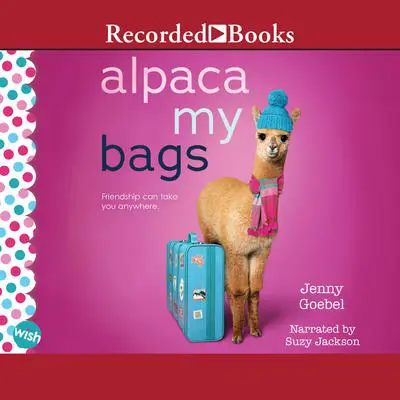Alpaca My Bags: A Wish Novel Audibook, by Jenny Goebel